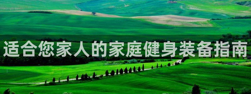 意昂体育4平台注册流程视频:适合您家人的家庭健身装备指南