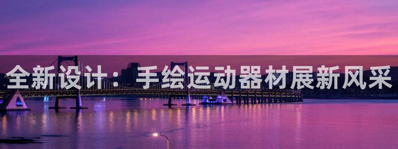 意昂体育4是干嘛的公司:全新设计:手绘运动器材展新风采